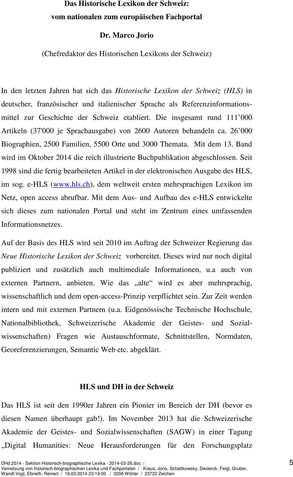 Referenzinformationsmittel zur Geschichte der Schweiz etabliert. Die insgesamt rund 111 000 Artikeln (37'000 je Sprachausgabe) von 2600 Autoren behandeln ca.