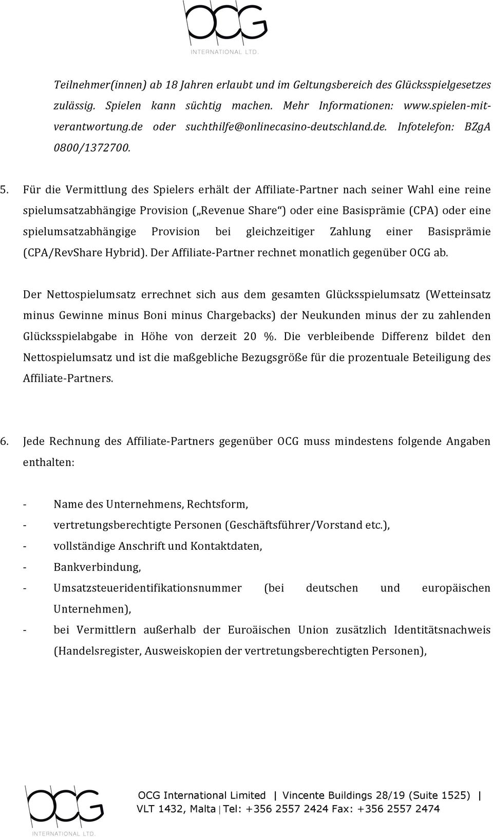 Für die Vermittlung des Spielers erhält der Affiliate- Partner nach seiner Wahl eine reine spielumsatzabhängige Provision ( Revenue Share ) oder eine Basisprämie (CPA) oder eine spielumsatzabhängige