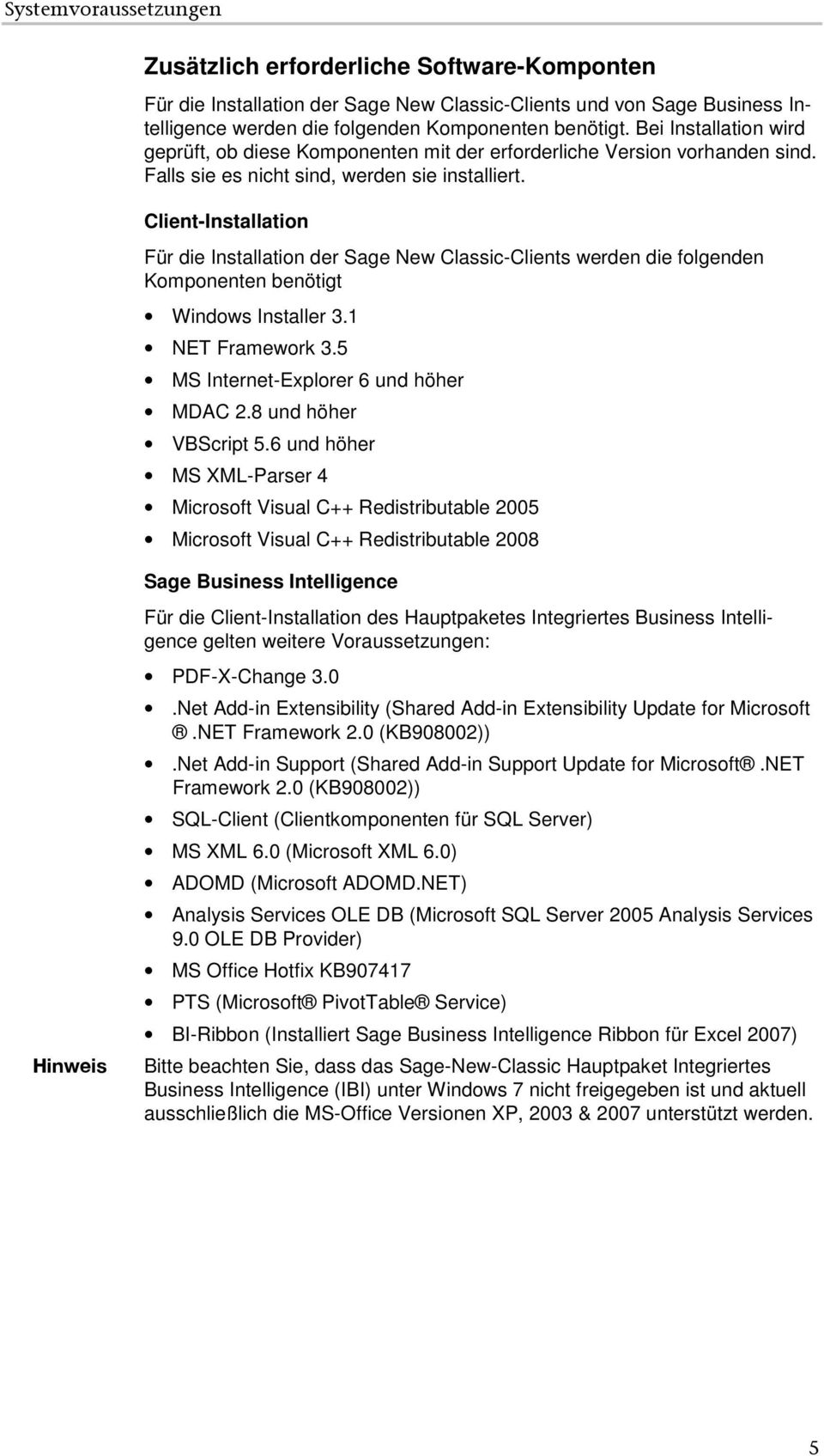 Client-Installation Für die Installation der Sage New Classic-Clients werden die folgenden Komponenten benötigt Windows Installer 3.1 NET Framework 3.5 MS Internet-Explorer 6 und höher MDAC 2.