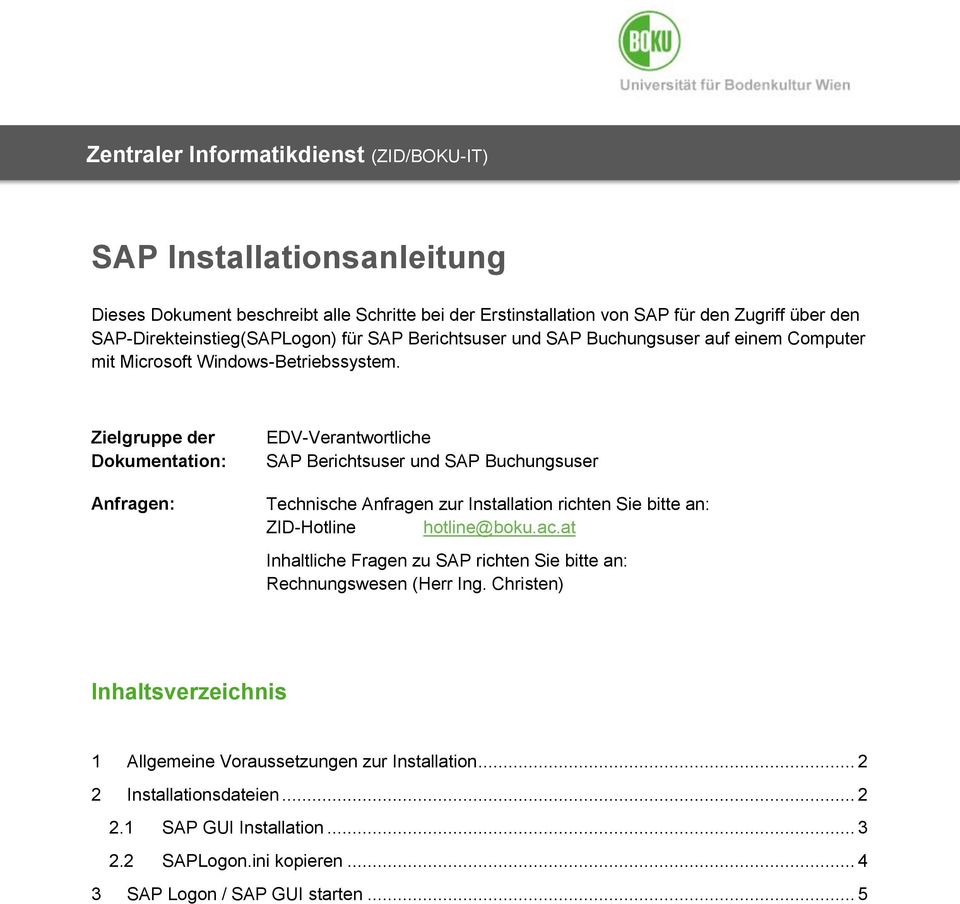 Zielgruppe der Dokumentation: Anfragen: EDV-Verantwortliche SAP Berichtsuser und SAP Buchungsuser Technische Anfragen zur Installation richten Sie bitte an: ZID-Hotline