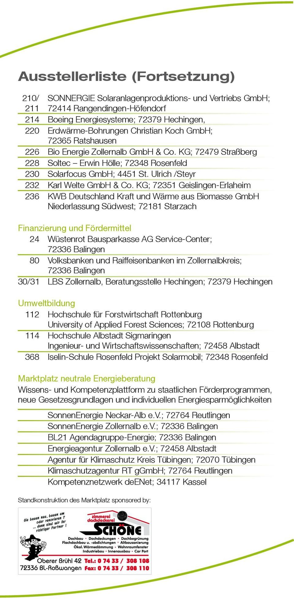 KG; 72351 Geislingen-Erlaheim 236 KWB Deutschland Kraft und Wärme aus Biomasse GmbH Niederlassung Südwest; 72181 Starzach Finanzierung und Fördermittel 24 Wüstenrot Bausparkasse AG Service-Center;