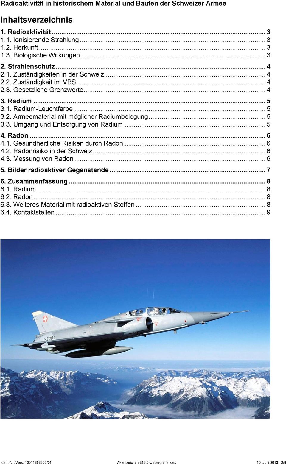 1. Gesundheitliche Risiken durch Radon... 6 4.2. Radonrisiko in der Schweiz... 6 4.3. Messung von Radon... 6 5. Bilder radioaktiver Gegenstände... 7 6. Zusammenfassung... 8 6.1. Radium... 8 6.2. Radon... 8 6.3. Weiteres Material mit radioaktiven Stoffen.