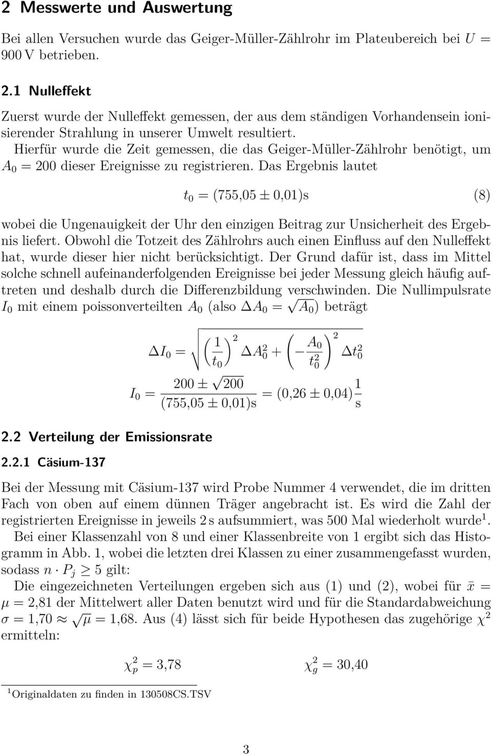 Hierfür wurde die Zeit gemessen, die das Geiger-Müller-Zählrohr benötigt, um A 0 = 00 dieser Ereignisse zu registrieren.