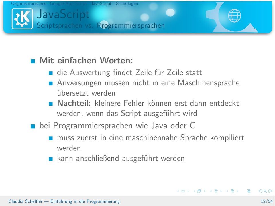 eine Maschinensprache übersetzt werden Nachteil: kleinere Fehler können erst dann entdeckt werden, wenn das Script