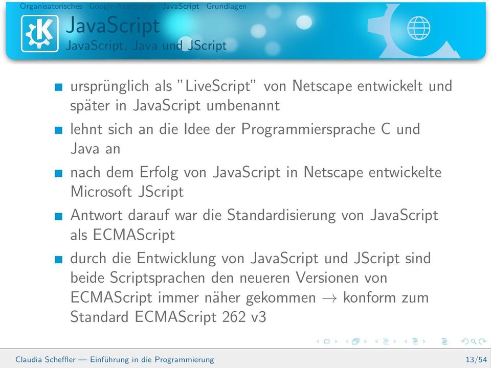 war die Standardisierung von JavaScript als ECMAScript durch die Entwicklung von JavaScript und JScript sind beide Scriptsprachen den
