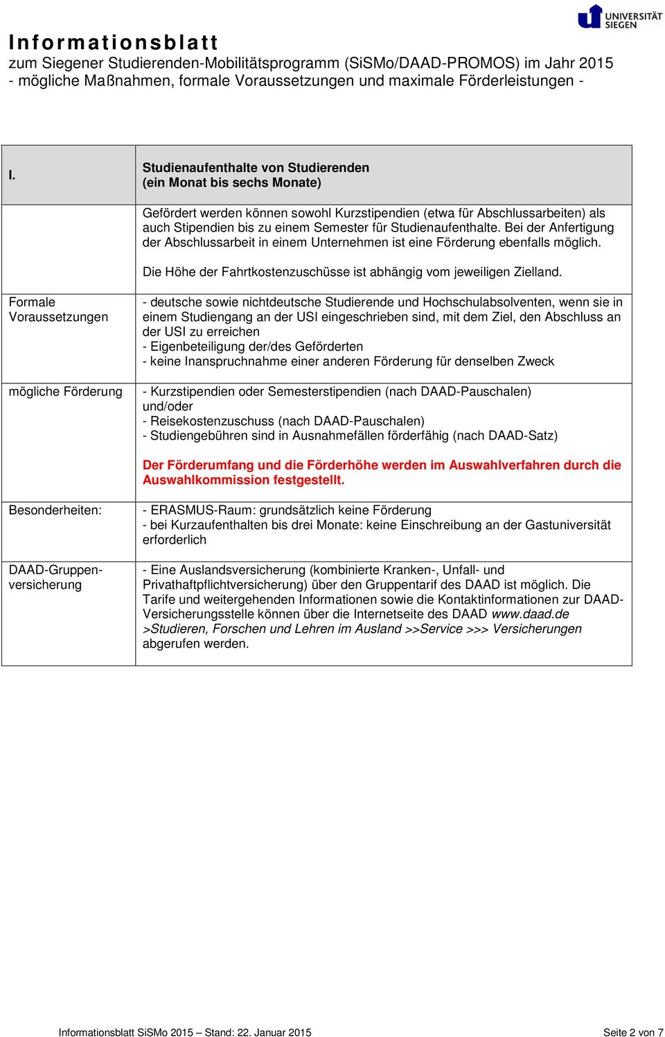 Studienaufenthalte. Bei der Anfertigung der Abschlussarbeit in einem Unternehmen ist eine Förderung ebenfalls möglich. Die Höhe der Fahrtkostenzuschüsse ist abhängig vom jeweiligen Zielland.