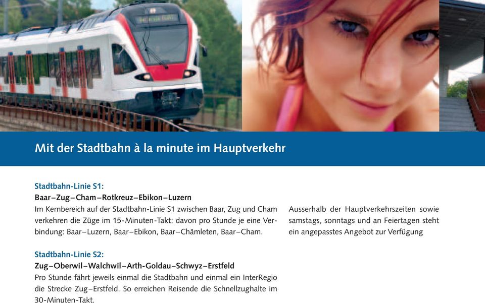Ausserhalb der Hauptverkehrszeiten sowie samstags, sonntags und an Feiertagen steht ein angepasstes Angebot zur Verfügung Stadtbahn-Linie S2: Zug Oberwil Walchwil