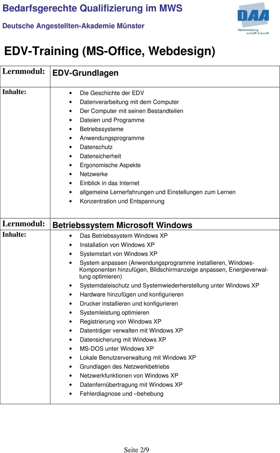 Microsoft Windows Inhalte: Das Betriebssystem Windows XP Installation von Windows XP Systemstart von Windows XP System anpassen (Anwendungsprogramme installieren, Windows- Komponenten hinzufügen,