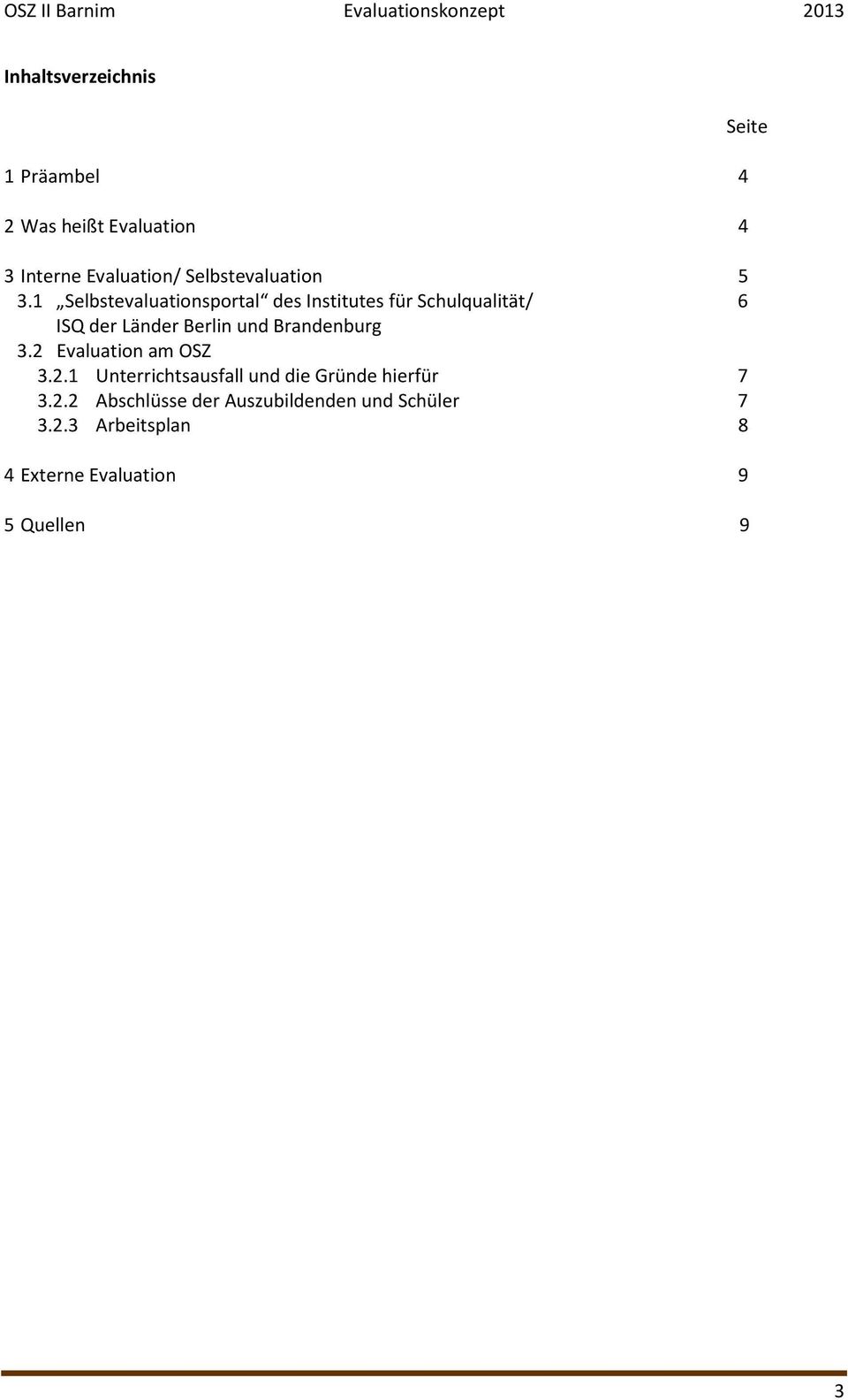 Brandenburg 3.2 Evaluation am OSZ 3.2.1 Unterrichtsausfall und die Gründe hierfür 7 3.2.2 Abschlüsse der Auszubildenden und Schüler 7 3.