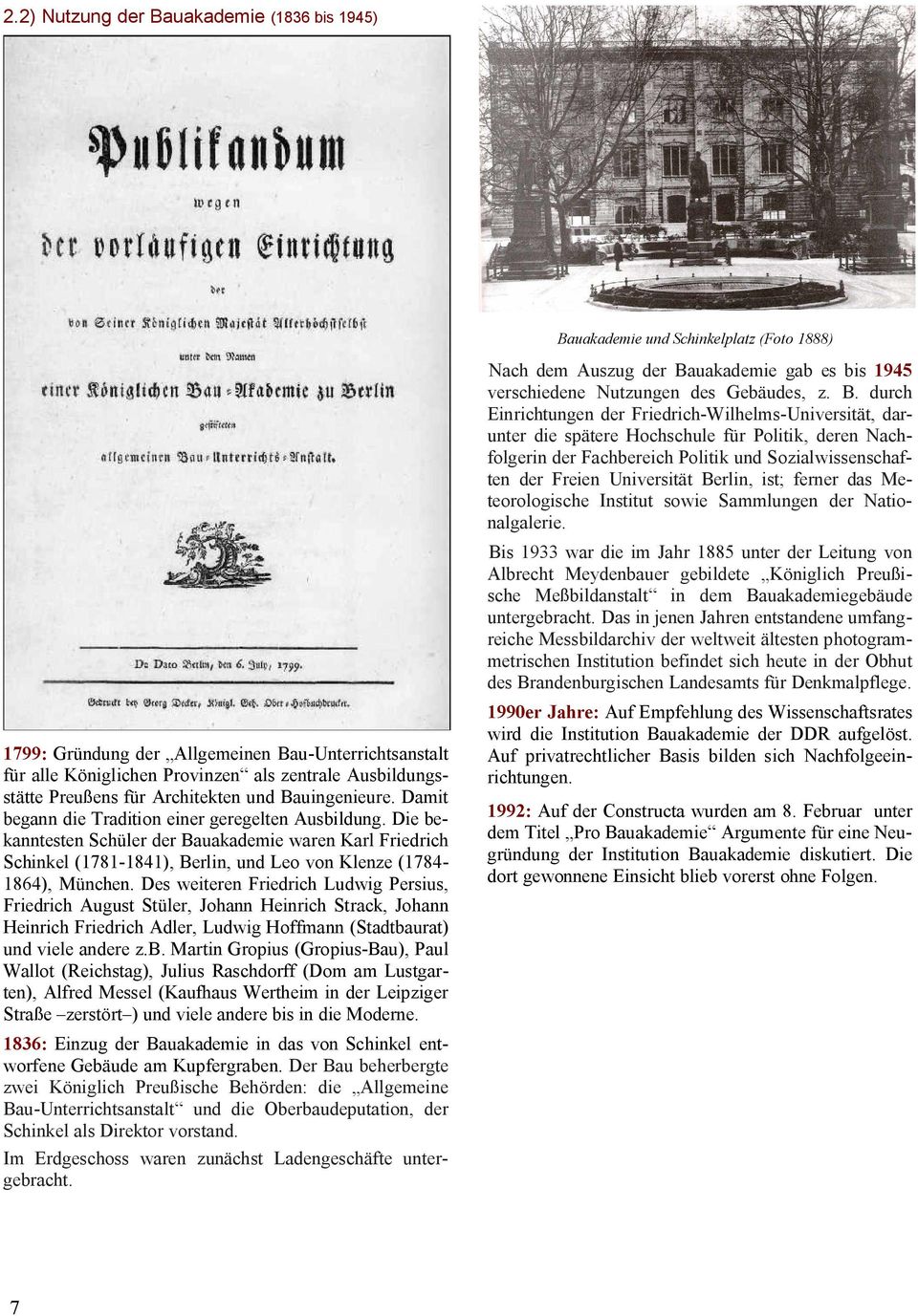 Die bekanntesten Schüler der Bauakademie waren Karl Friedrich Schinkel (1781-1841), Berlin, und Leo von Klenze (1784-1864), München.