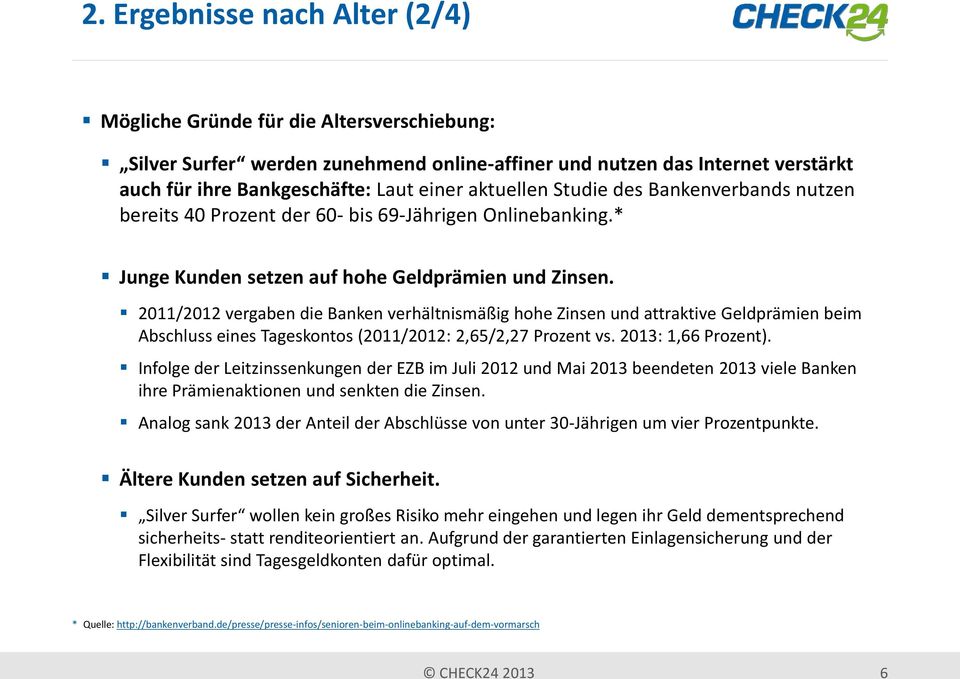 2011/2012 vergaben die Banken verhältnismäßig hohe Zinsen und attraktive Geldprämien beim Abschluss eines Tageskontos (2011/2012: 2,65/2,27 Prozent vs. 2013: 1,66 Prozent).