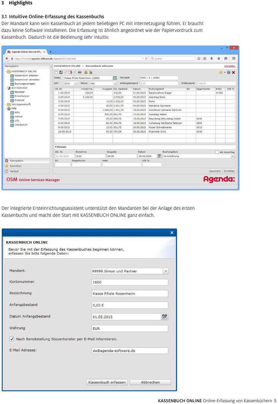 Er braucht dazu keie Software istalliere. Die Erfassug ist ählich ageordet wie der Papiervordruck zum Kassebuch.