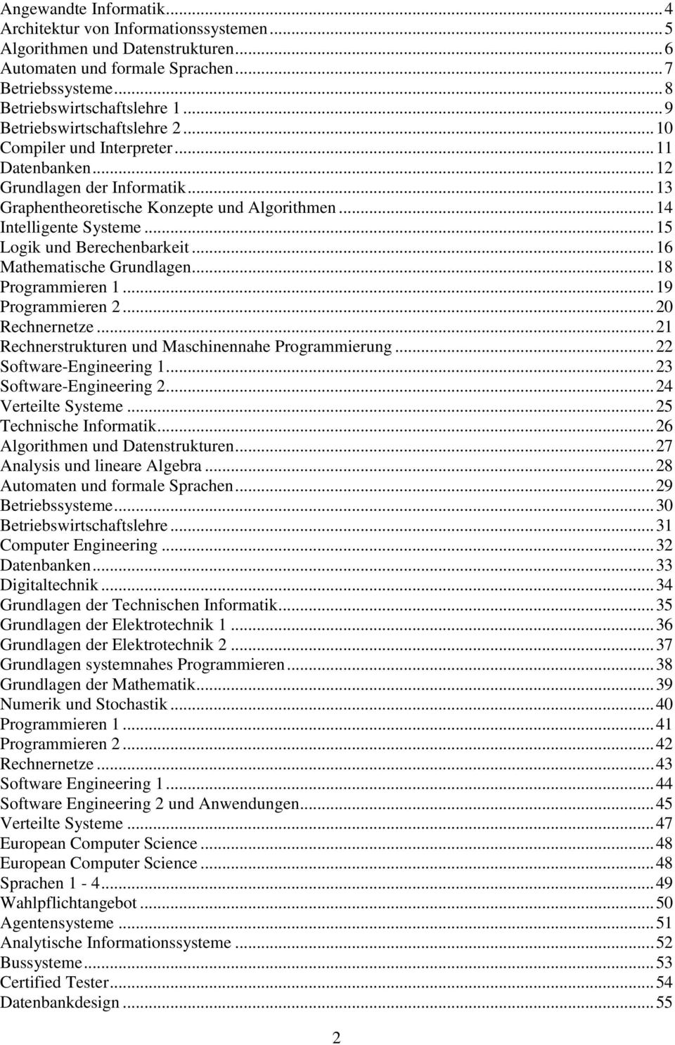 .. 15 Logik und Berechenbarkeit... 16 Mathematische Grundlagen... 18 Programmieren 1... 19 Programmieren 2... 20 Rechnernetze... 21 Rechnerstrukturen und Maschinennahe Programmierung.