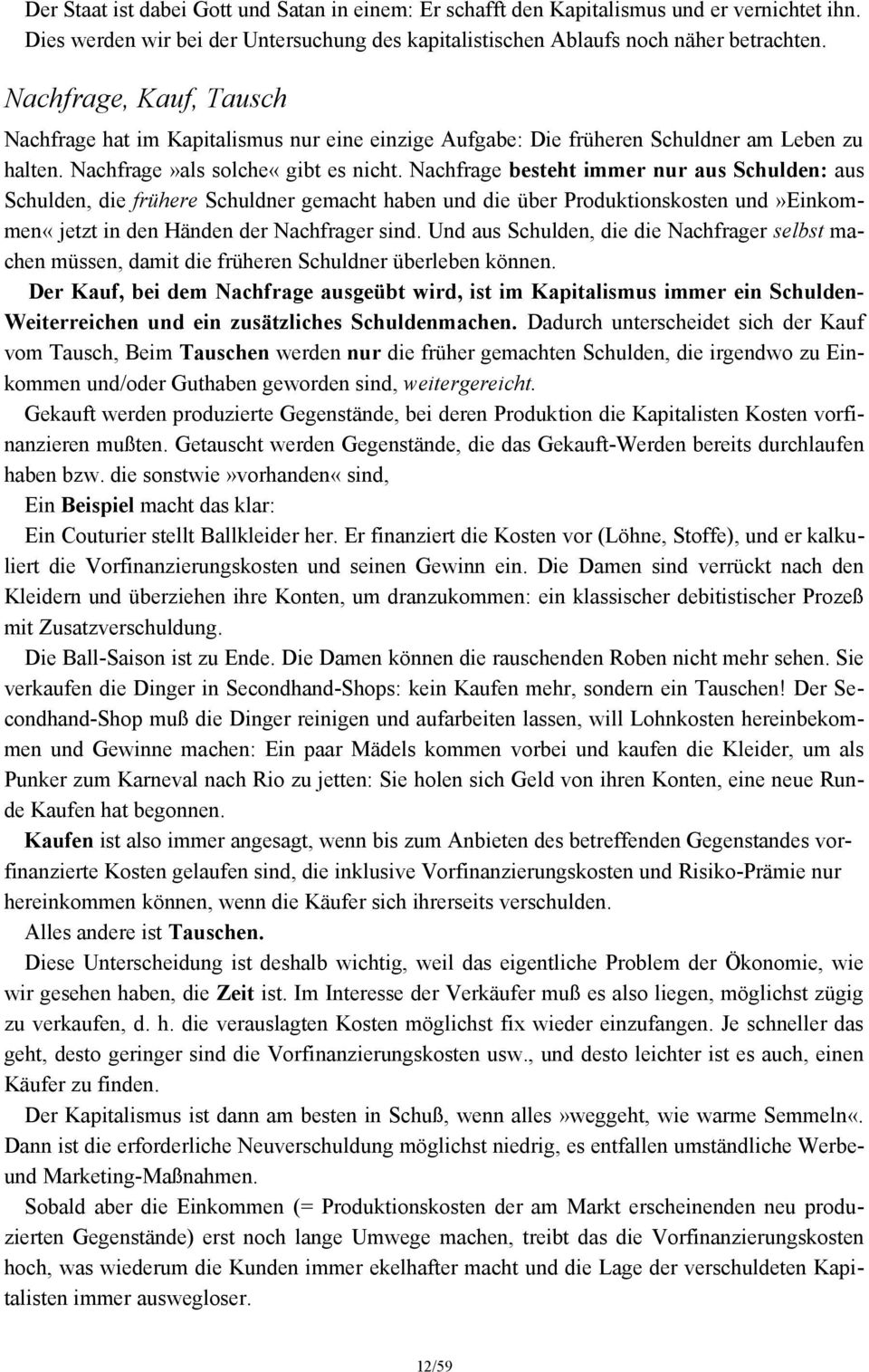 Nachfrage besteht immer nur aus Schulden: aus Schulden, die frühere Schuldner gemacht haben und die über Produktionskosten und»einkommen«jetzt in den Händen der Nachfrager sind.