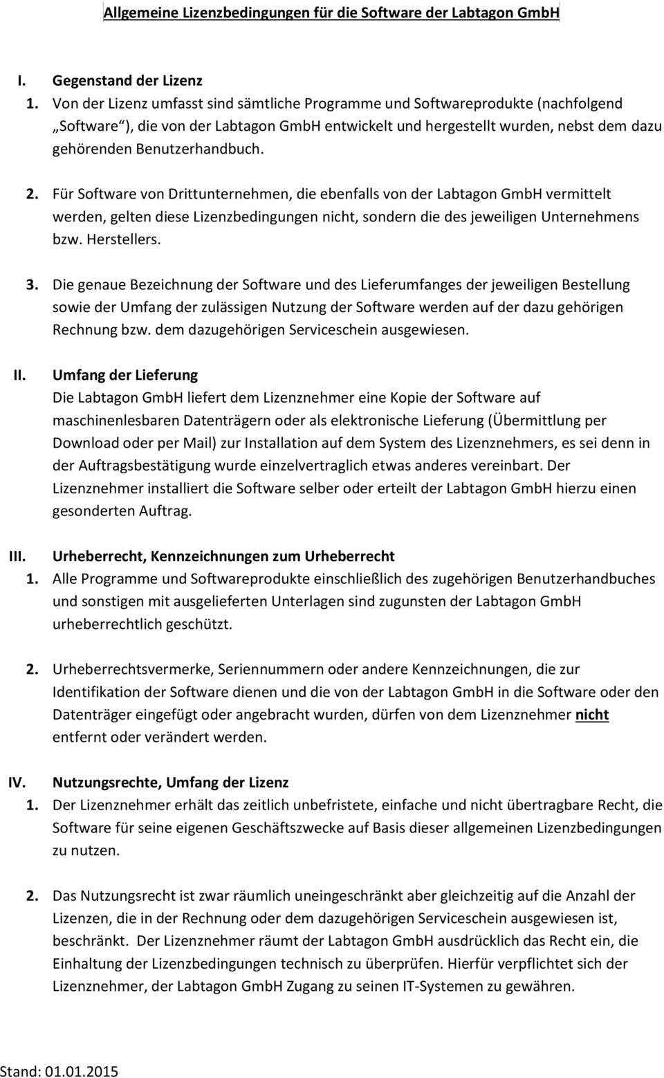 2. Für Software von Drittunternehmen, die ebenfalls von der Labtagon GmbH vermittelt werden, gelten diese Lizenzbedingungen nicht, sondern die des jeweiligen Unternehmens bzw. Herstellers. 3.