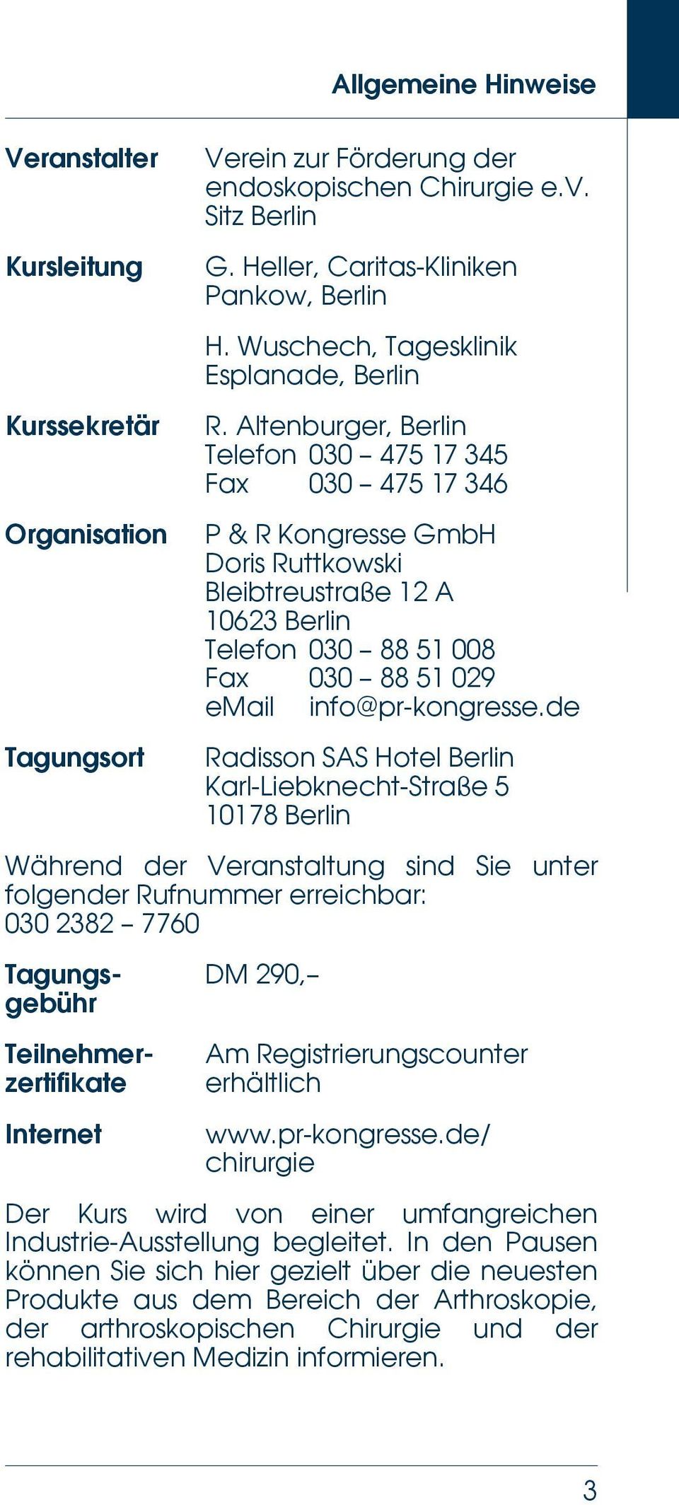 Altenburger, Telefon 030 475 17 345 Fax 030 475 17 346 P & R Kongresse GmbH Doris Ruttkowski Bleibtreustraße 12 A 10623 Telefon 030 88 51 008 Fax 030 88 51 029 email info@pr-kongresse.