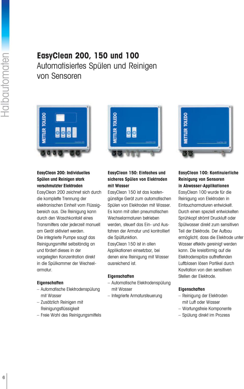 Die integrierte Pumpe saugt das Reinigungsmittel selbständig an und fördert dieses in der vorgelegten Konzentration direkt in die Spülkammer der Wechselarmatur.