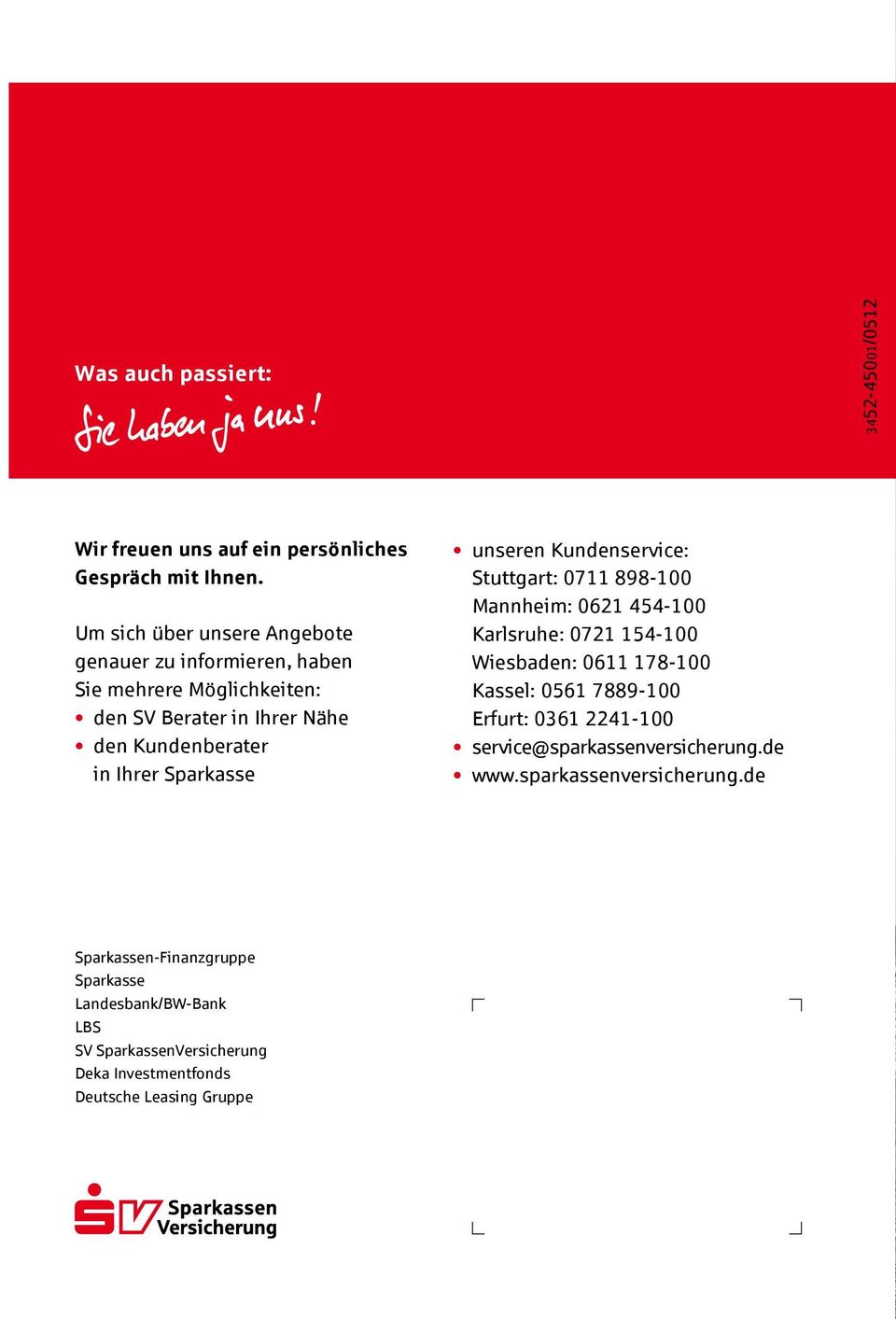 Sparkasse unseren Kundenservice: Stuttgart: 0711 898-100 Mannheim: 0621 454-100 Karlsruhe: 0721 154-100 Wiesbaden: 0611 178-100 Kassel: 0561