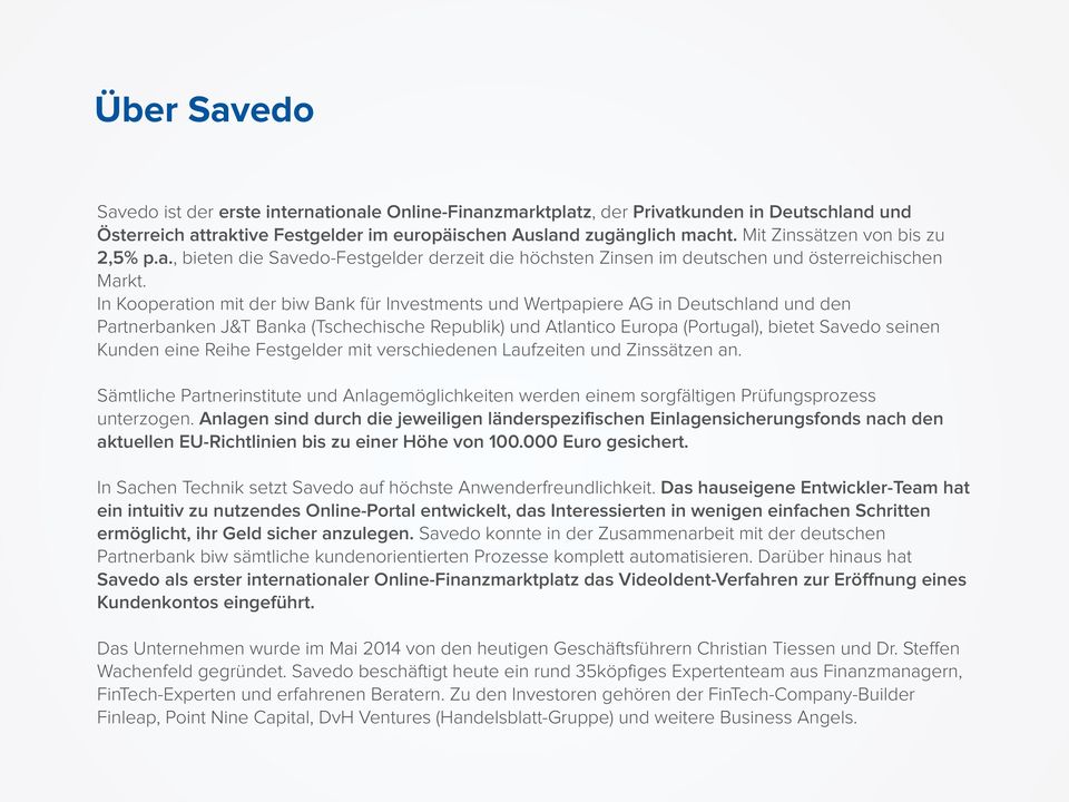 In Kooperation mit der biw Bank für Investments und Wertpapiere AG in Deutschland und den Partnerbanken J&T Banka (Tschechische Republik) und Atlantico Europa (Portugal), bietet Savedo seinen Kunden