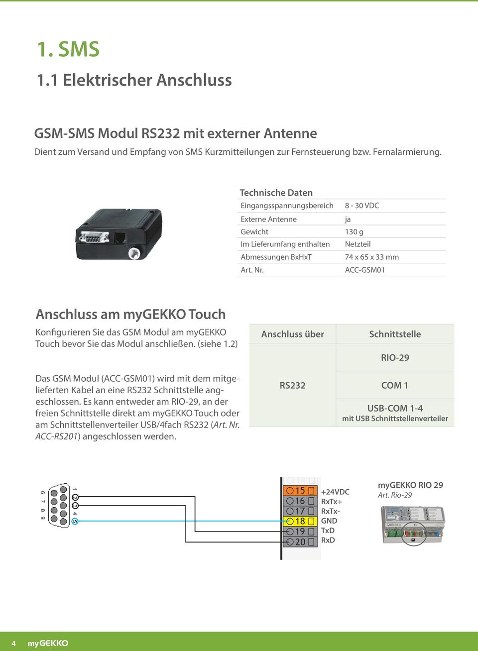 8-30 VDC ja 130 g Netzteil 74 x 65 x 33 mm ACC-GSM01 4 Anschluss am mygekko Touch Konfigurieren Sie das GSM Modul am mygekko Touch bevor Sie das Modul anschließen. (siehe 1.
