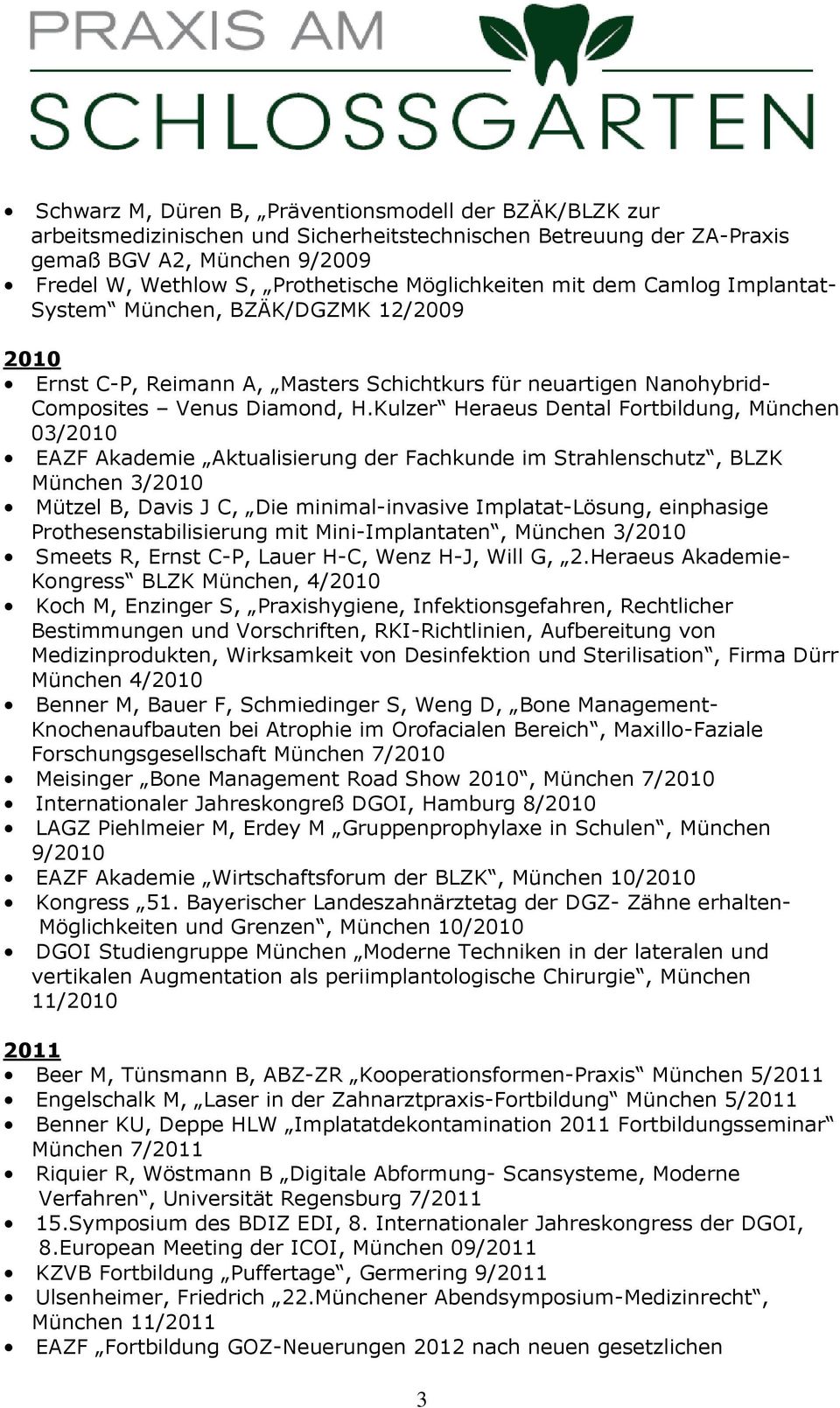 Kulzer Heraeus Dental Fortbildung, München 03/2010 EAZF Akademie Aktualisierung der Fachkunde im Strahlenschutz, BLZK München 3/2010 Mützel B, Davis J C, Die minimal-invasive Implatat-Lösung,