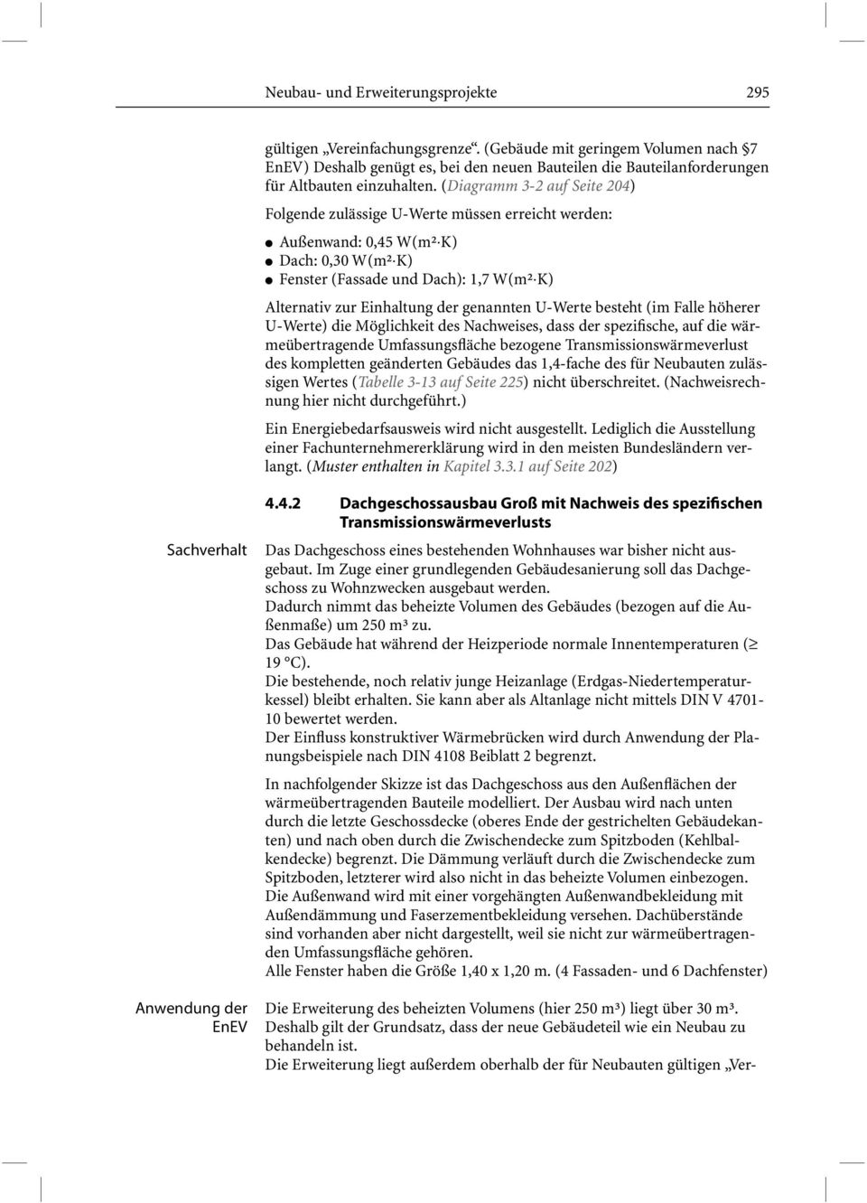 (Diagramm 3-2 auf Seite 204) Folgende zulässige U-Werte müssen erreicht werden: Außenwand: 0,45 W(m² K) Dach: 0,30 W(m² K) Fenster (Fassade und Dach): 1,7 W(m² K) Alternativ zur Einhaltung der