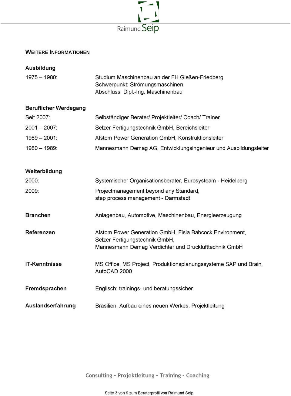 Konstruktionsleiter 1980 1989: Mannesmann Demag AG, Entwicklungsingenieur und Ausbildungsleiter Weiterbildung 2000: Systemischer Organisationsberater, Eurosysteam - Heidelberg 2009: Projectmanagement