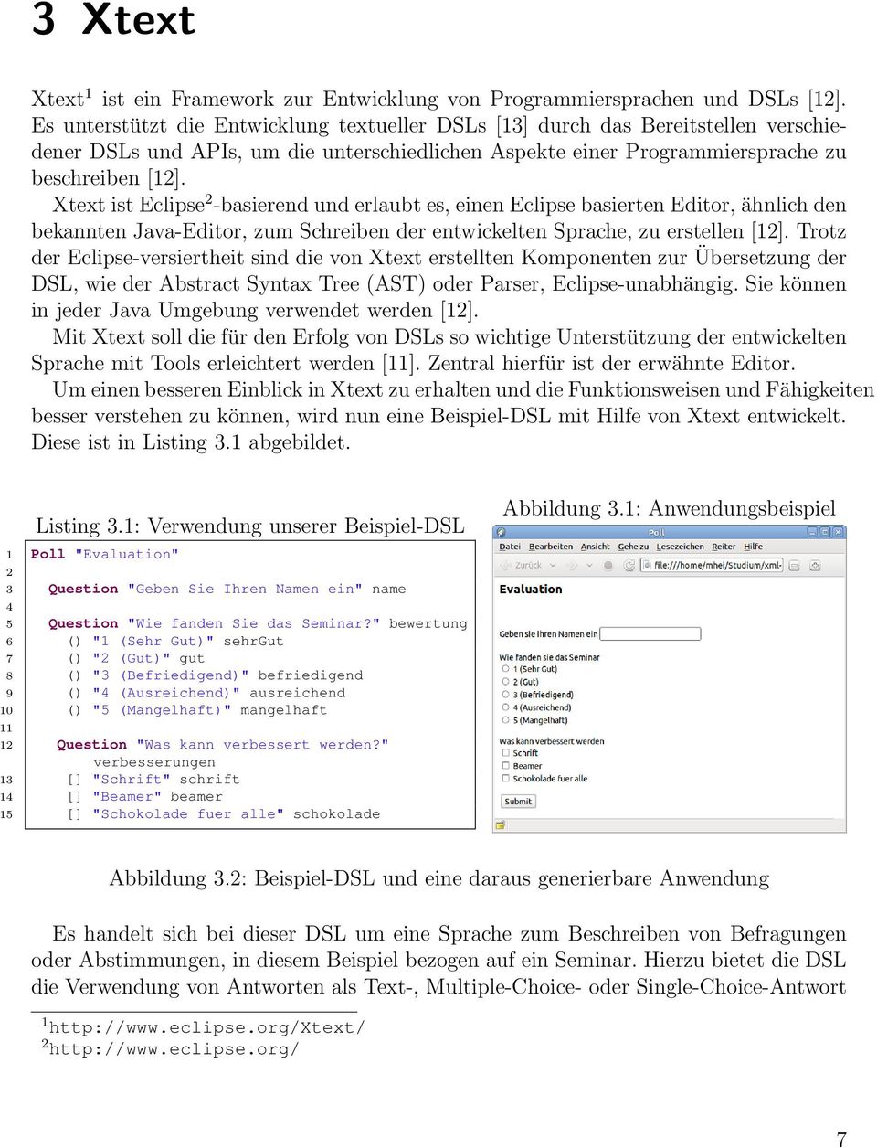 Xtext ist Eclipse 2 -basierend und erlaubt es, einen Eclipse basierten Editor, ähnlich den bekannten Java-Editor, zum Schreiben der entwickelten Sprache, zu erstellen [12].