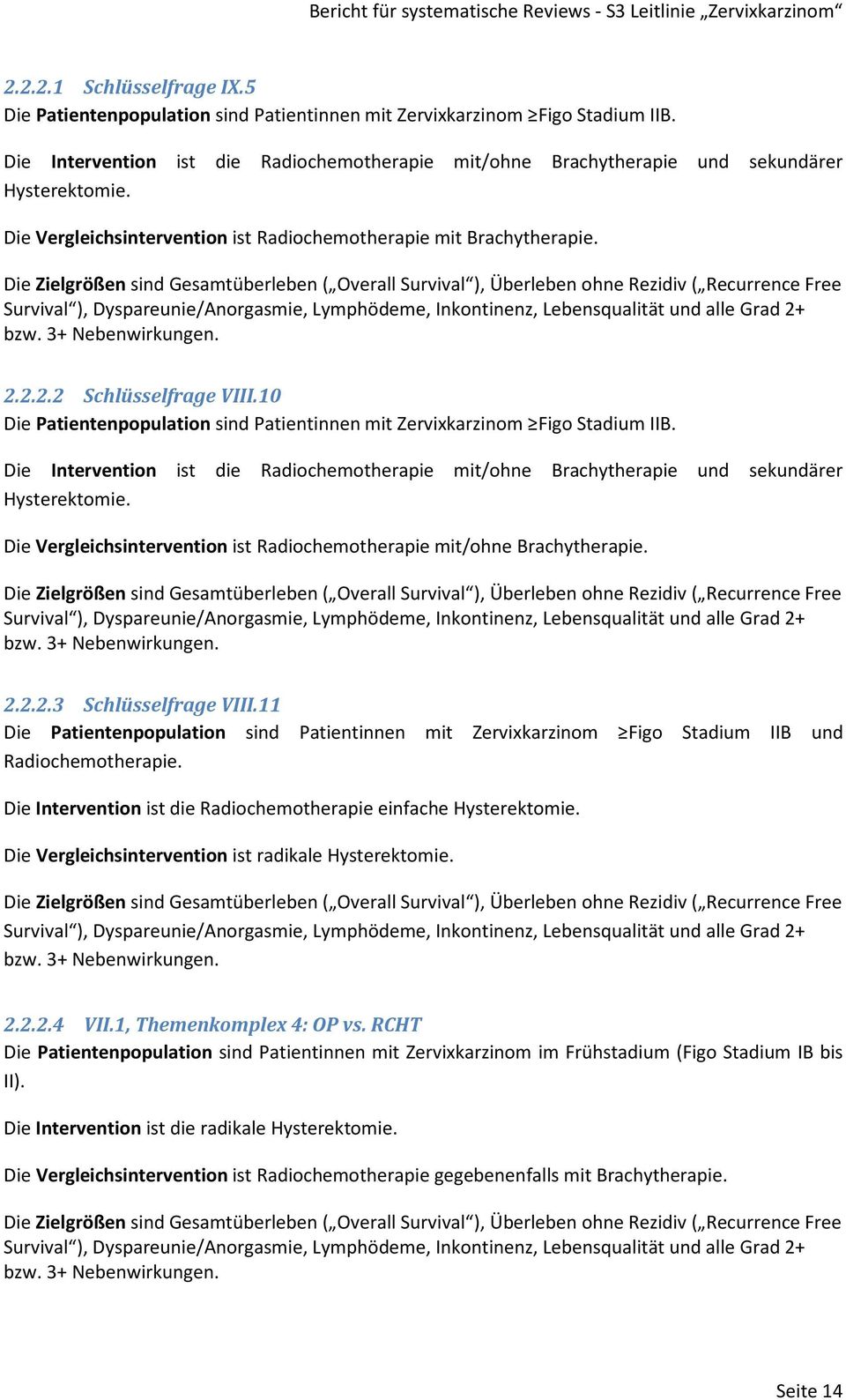 Die Zielgrößen sind Gesamtüberleben ( Overall Survival ), Überleben ohne Rezidiv ( Recurrence Free Survival ), Dyspareunie/Anorgasmie, Lymphödeme, Inkontinenz, Lebensqualität und alle Grad 2+ bzw.