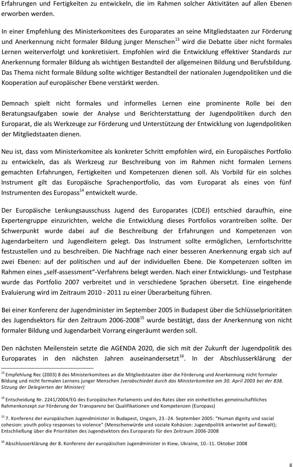 weiterverfolgt und konkretisiert. Empfohlen wird die Entwicklung effektiver Standards zur Anerkennung formaler Bildung als wichtigen Bestandteil der allgemeinen Bildung und Berufsbildung.