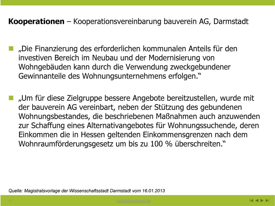 Um für diese Zielgruppe bessere Angebote bereitzustellen, wurde mit der bauverein AG vereinbart, neben der Stützung des gebundenen Wohnungsbestandes, die beschriebenen Maßnahmen auch