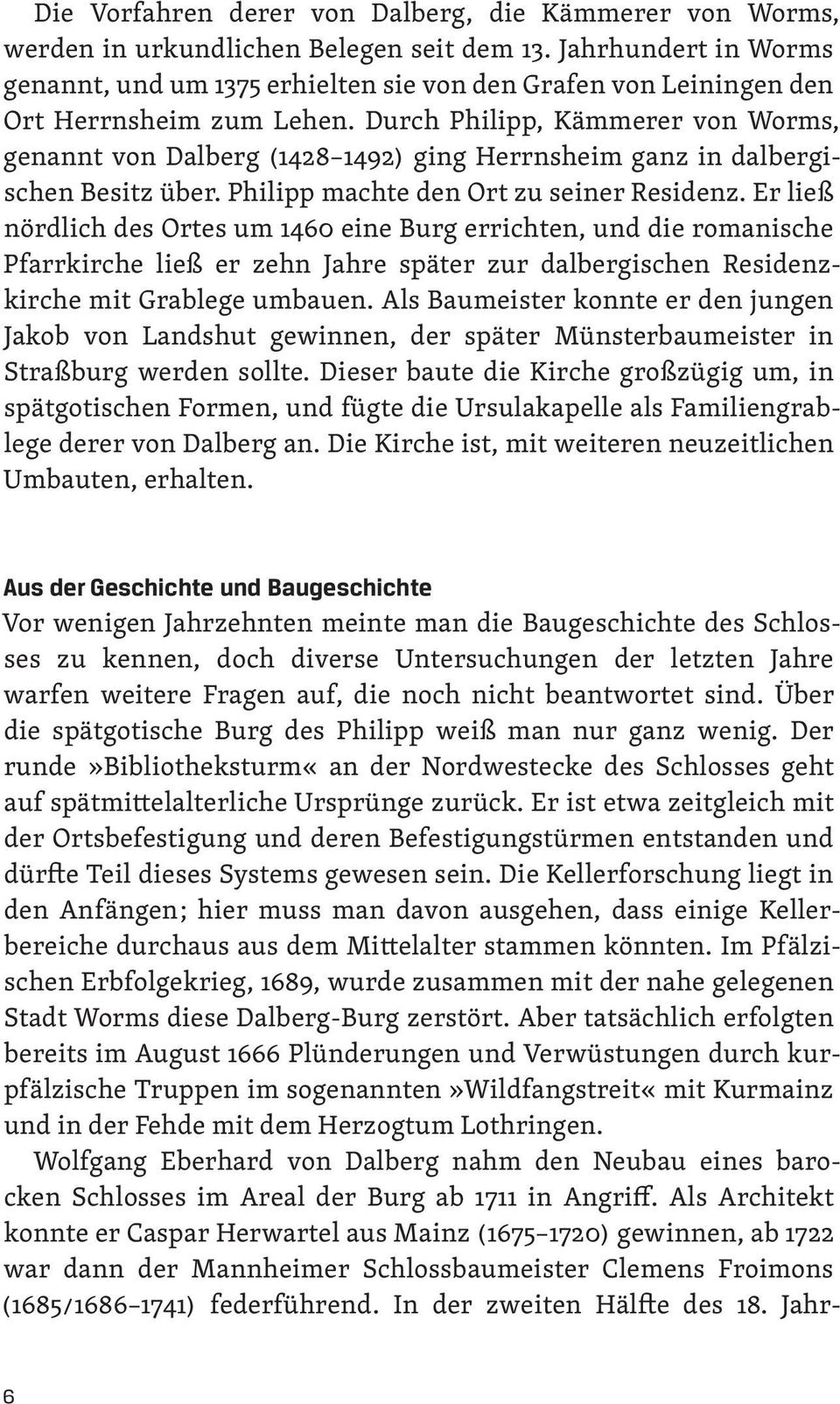Durch Philipp, Kämmerer von Worms, genannt von Dalberg (1428 1492) ging Herrnsheim ganz in dalbergischen Besitz über. Philipp machte den Ort zu seiner Residenz.