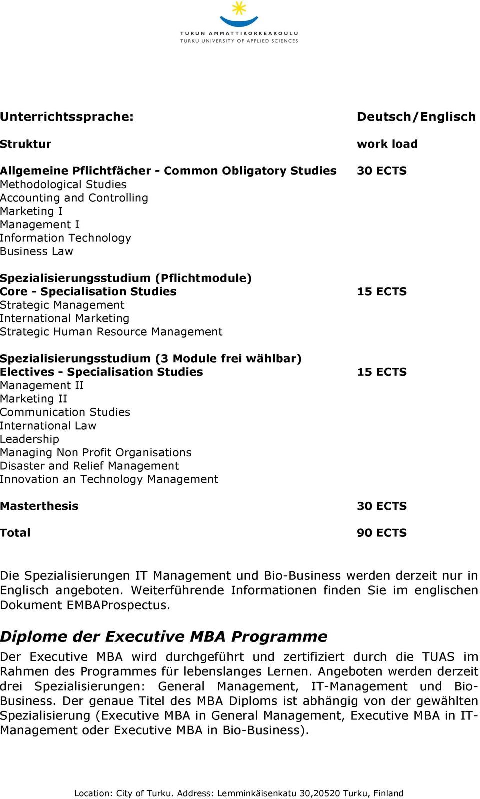 Electives - Specialisation Studies Management II Marketing II Communication Studies International Law Leadership Managing Non Profit Organisations Disaster and Relief Management Innovation an