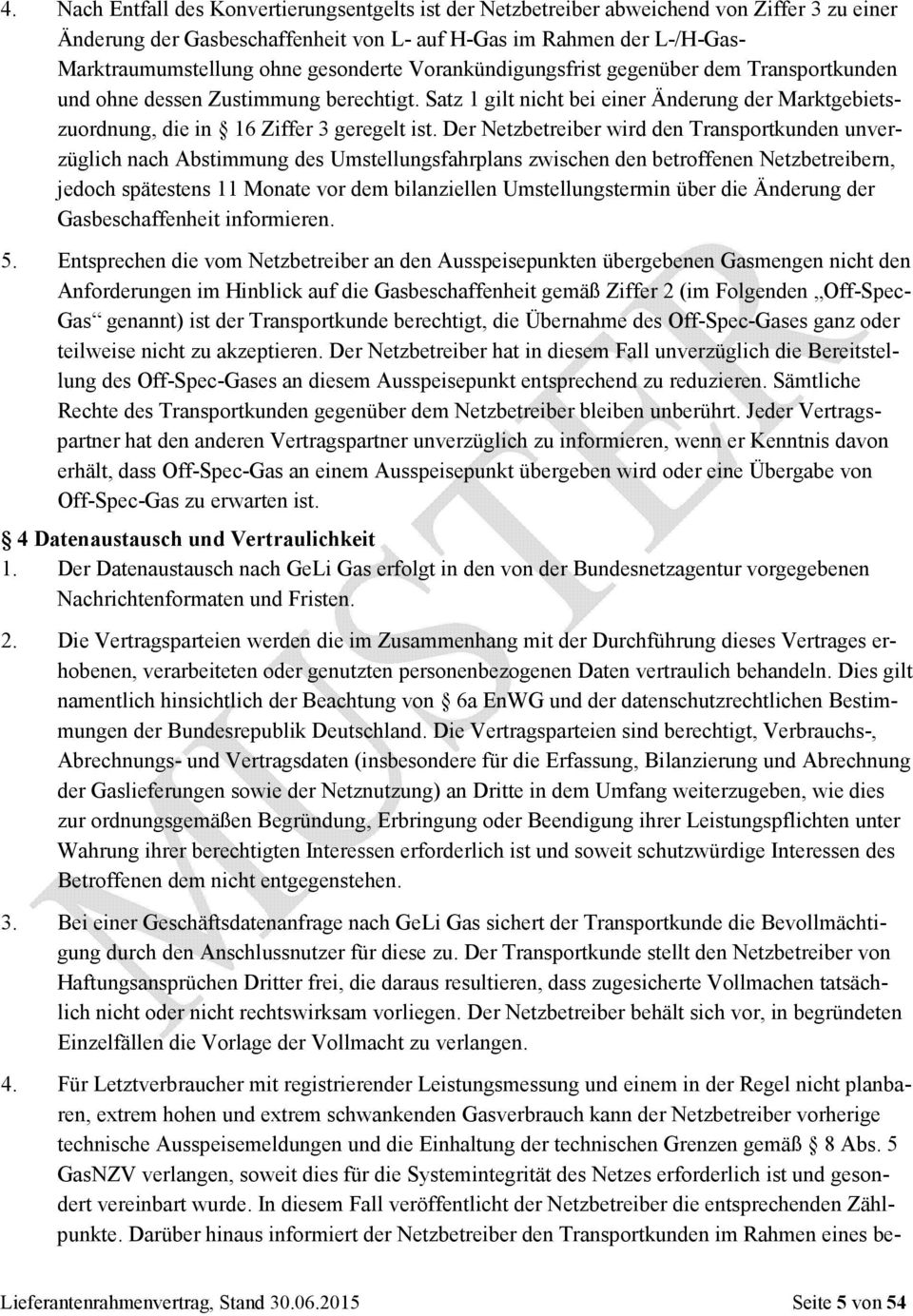 Der Netzbetreiber wird den Transportkunden unverzüglich nach Abstimmung des Umstellungsfahrplans zwischen den betroffenen Netzbetreibern, jedoch spätestens 11 Monate vor dem bilanziellen