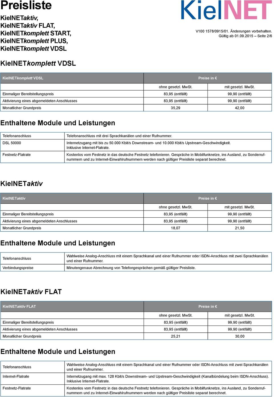 Gespräche in Mobilfunknetze, ins Ausland, zu Sonderrufnummern und zu Internet-Einwahlrufnummern werden nach gültiger Preisliste separat berechnet.