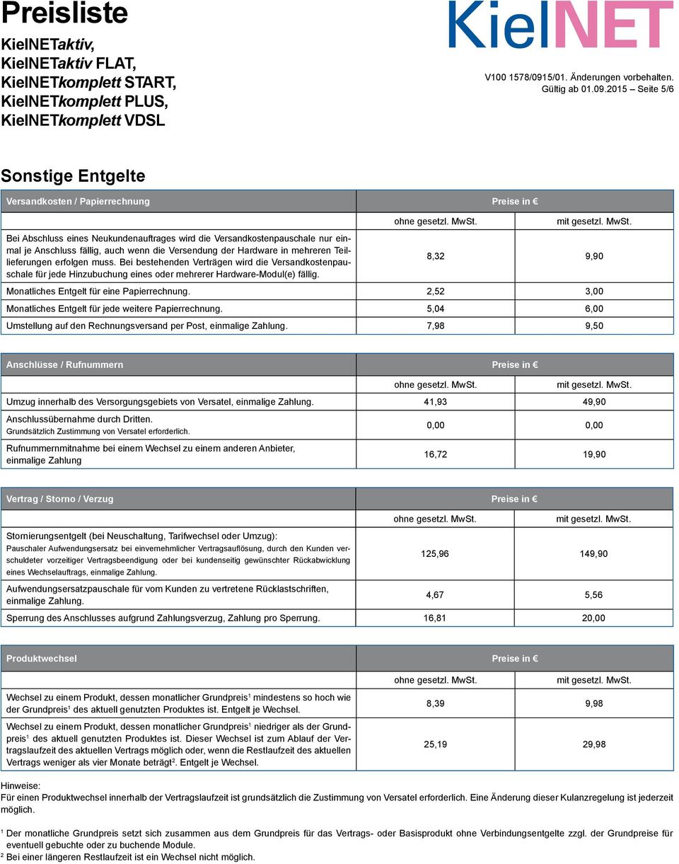 Versendung der Hardware in mehreren Teillieferungen erfolgen muss. Bei bestehenden Verträgen wird die Versandkostenpauschale für jede Hinzubuchung eines oder mehrerer Hardware-Modul(e) fällig.