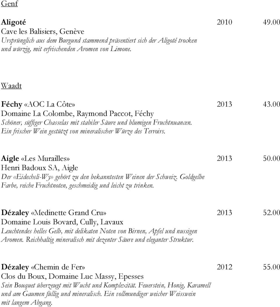 Ein frischer Wein gestützt von mineralischer Würze des Terroirs. Aigle «Les Murailles» 2013 50.00 Henri Badoux SA, Aigle Der «Eidechsli-Wy» gehört zu den bekanntesten Weinen der Schweiz.
