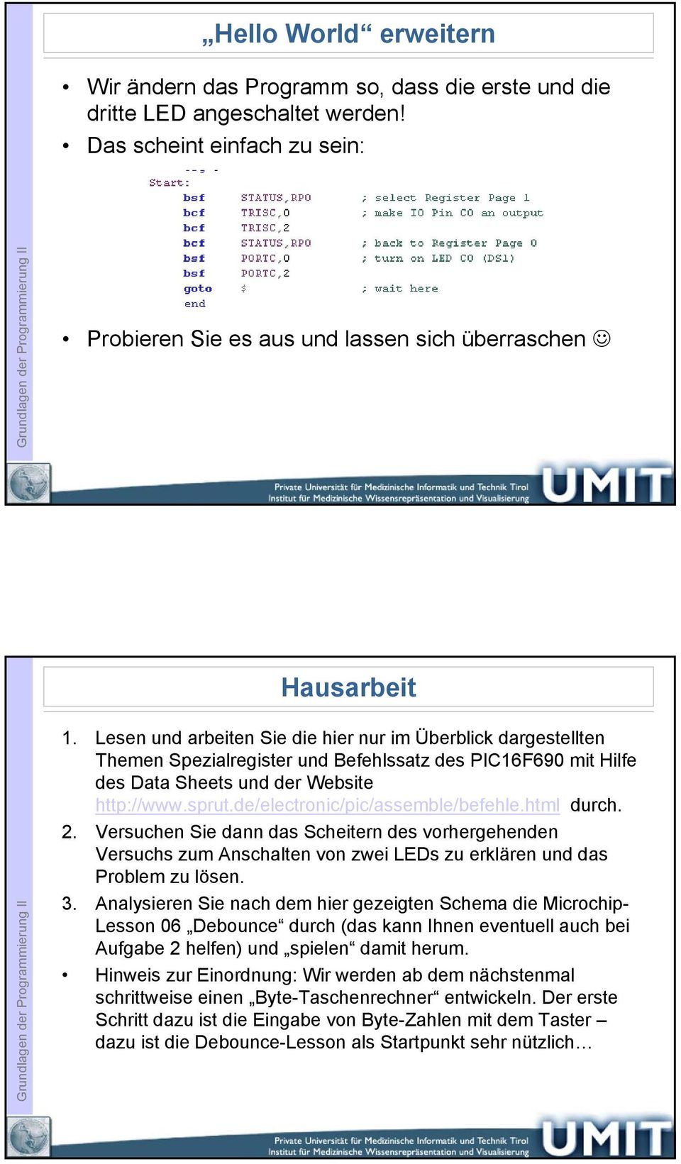 de/electronic/pic/assemble/befehle.html durch. 2. Versuchen Sie dann das Scheitern des vorhergehenden Versuchs zum Anschalten von zwei LEDs zu erklären und das Problem zu lösen. 3.