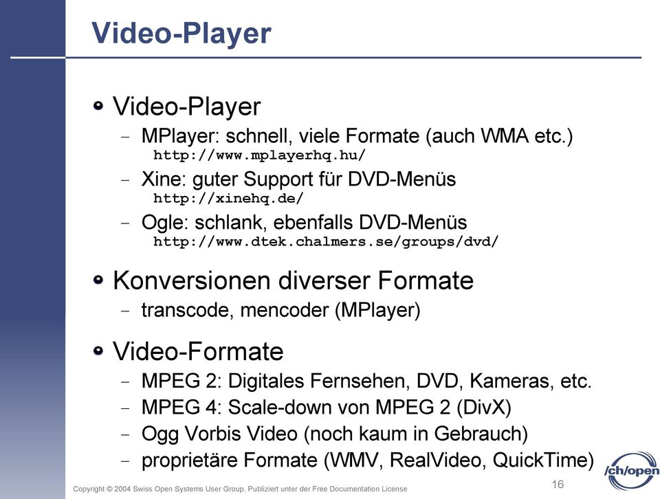 se/groups/dvd/ Konversionen diverser Formate transcode, mencoder (MPlayer) Video-Formate MPEG 2: Digitales Fernsehen,