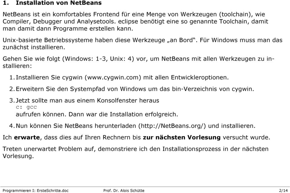 Gehen Sie wie folgt (Windows: 1-3, Unix: 4) vor, um NetBeans mit allen Werkzeugen zu installieren: 1. Installieren Sie cygwin (www.cygwin.com) mit allen Entwickleroptionen. 2.