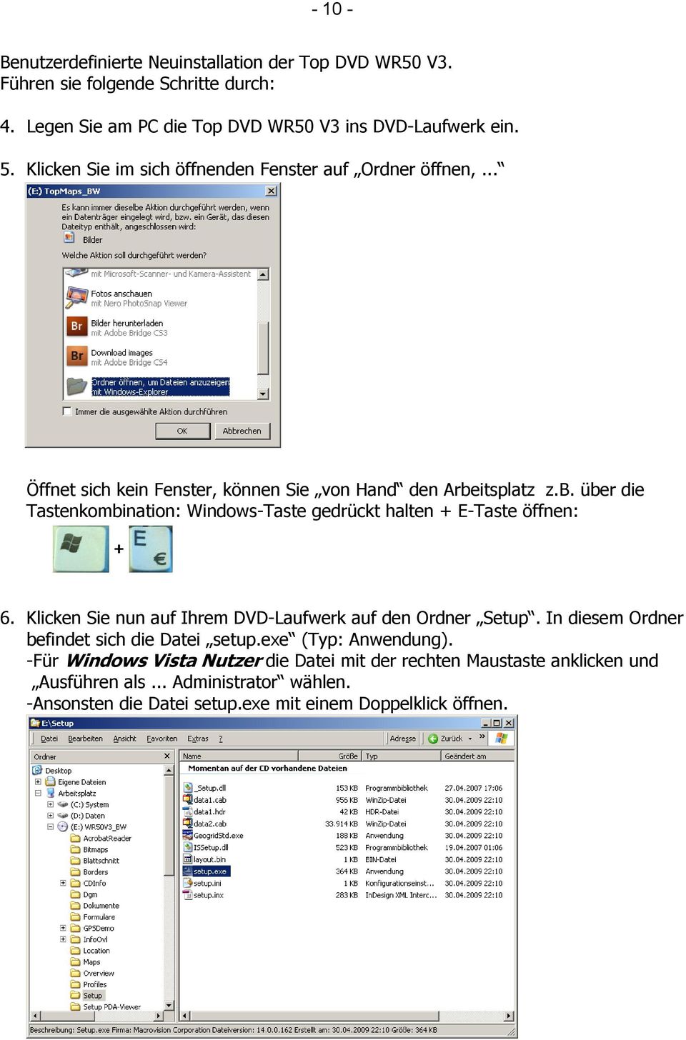 itsplatz z.b. über die Tastenkombination: Windows-Taste gedrückt halten + E-Taste öffnen: 6. Klicken Sie nun auf Ihrem DVD-Laufwerk auf den Ordner Setup.