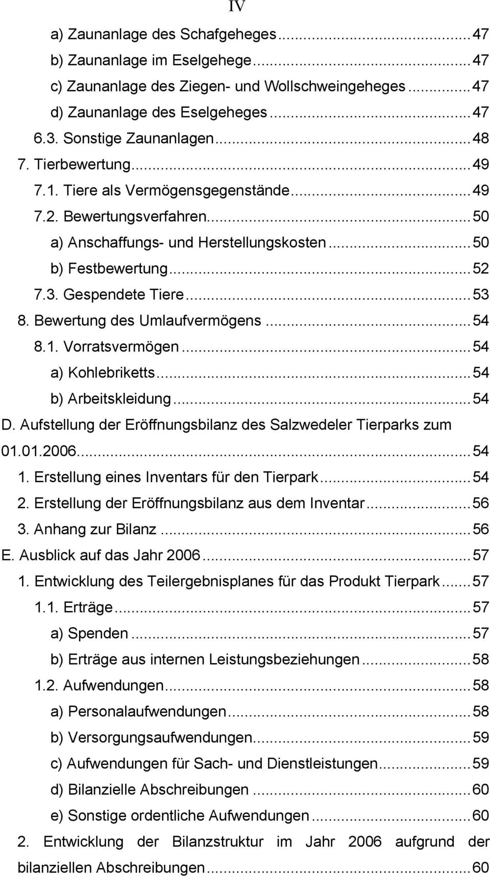 Bewertung des Umlaufvermögens...54 8.1. Vorratsvermögen...54 a) Kohlebriketts...54 b) Arbeitskleidung...54 D. Aufstellung der Eröffnungsbilanz des Salzwedeler Tierparks zum 01.01.2006...54 1.