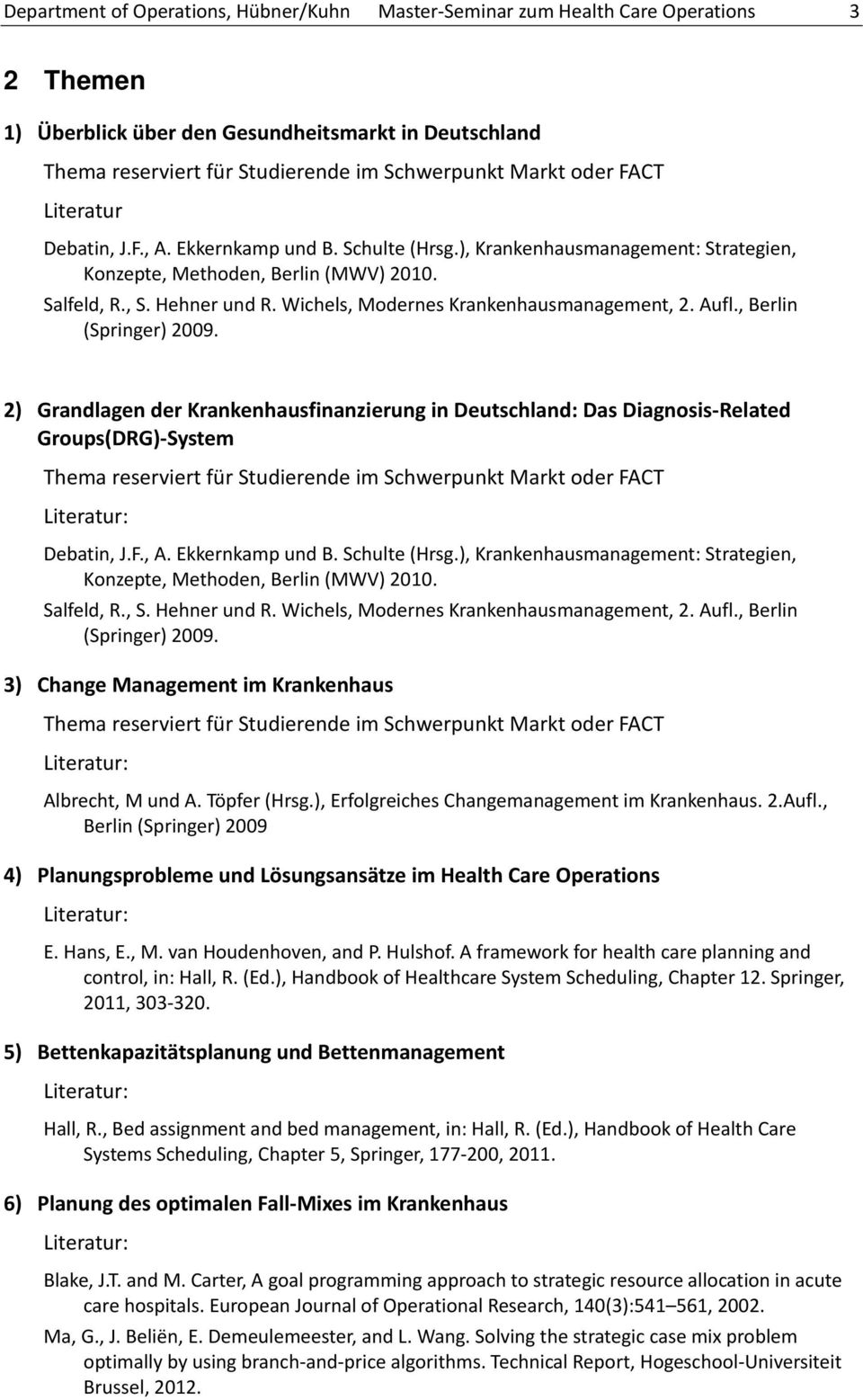 2) Grandlagen der Krankenhausfinanzierung in Deutschland: Das Diagnosis Related Groups(DRG) System Debatin, J.F., A. Ekkernkamp und B.  3) Change Management im Krankenhaus Albrecht, M und A.
