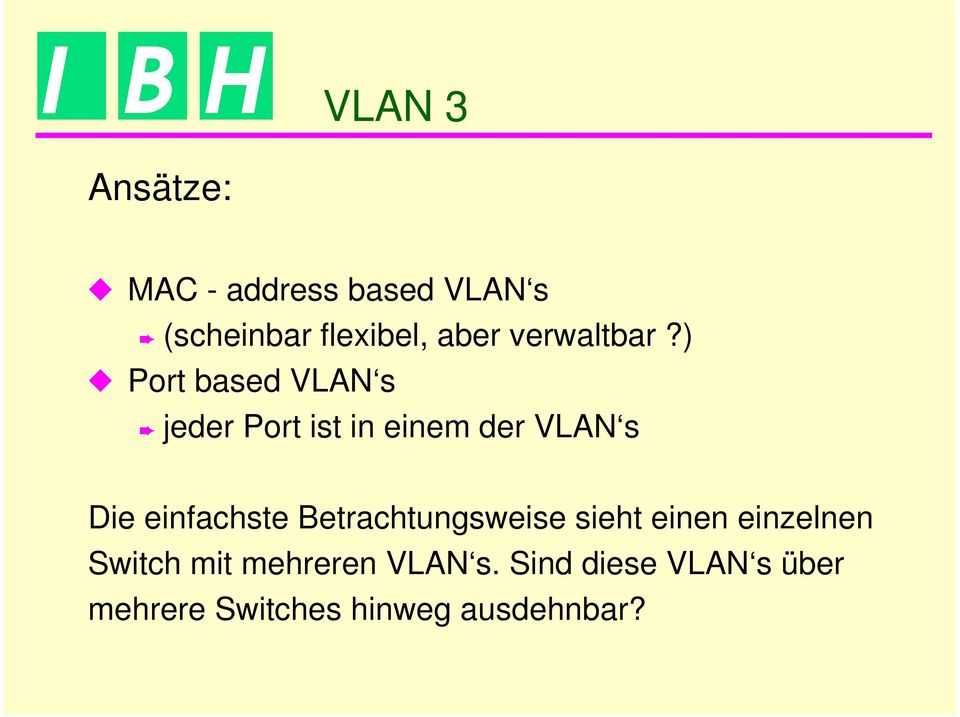 ) Port based VLAN s jeder Port ist in einem der VLAN s Die