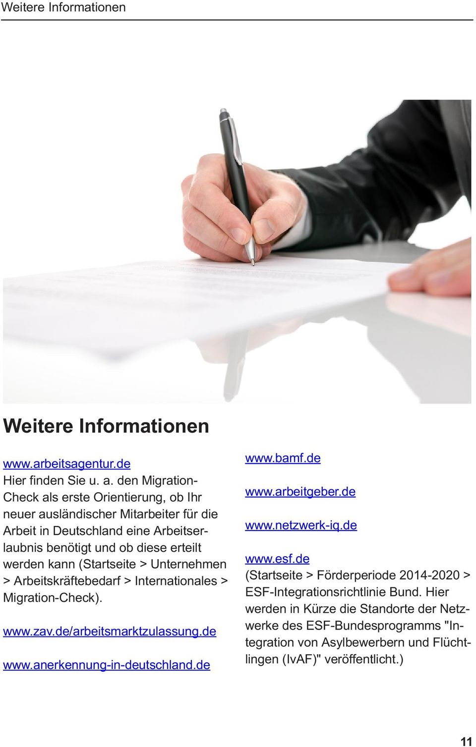 kann (Startseite > Unternehmen > Arbeitskräftebedarf > Internationales > Migration-Check). www.zav.de/arbeitsmarktzulassung.de www.anerkennung-in-deutschland.de www.bamf.