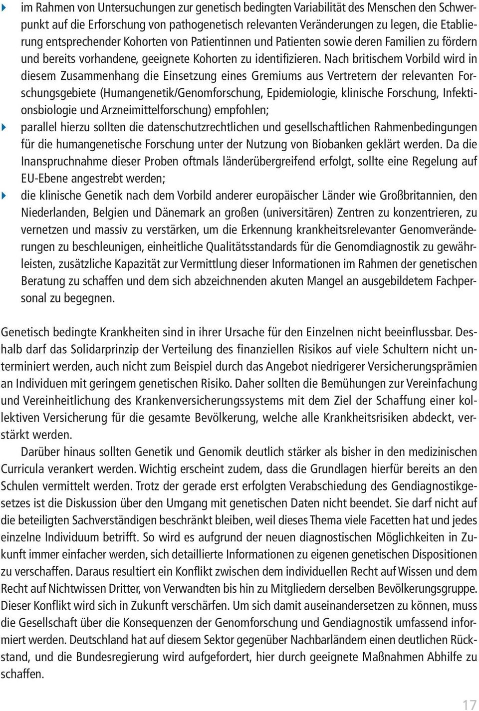 Nach britischem Vorbild wird in diesem Zusammenhang die Einsetzung eines Gremiums aus Vertretern der relevanten Forschungsgebiete (Humangenetik/Genomforschung, Epidemiologie, klinische Forschung,