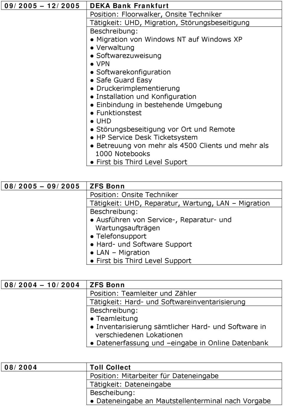 bis Third Level Suport 08/2005 09/2005 ZFS Bonn Tätigkeit: UHD, Reparatur, Wartung, LAN Migration Ausführen von Service-, Reparatur- und Wartungsaufträgen Hard- und Software Support LAN Migration