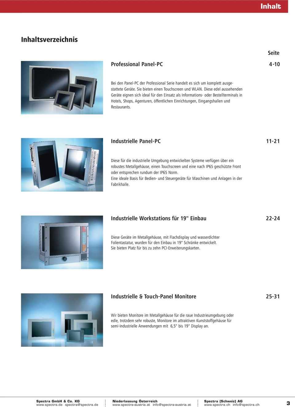 Industrielle Panel-PC 11-21 Diese für die industrielle Umgebung entwickelten Systeme verfügen über ein robustes Metallgehäuse, einen Touchscreen und eine nach IP65 geschützte Front oder entsprechen