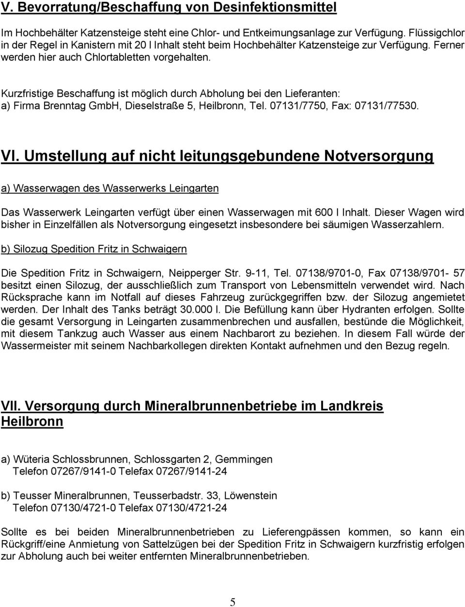 Kurzfristige Beschaffung ist möglich durch Abholung bei den Lieferanten: a) Firma Brenntag GmbH, Dieselstraße 5, Heilbronn, Tel. 07131/7750, Fax: 07131/77530. VI.
