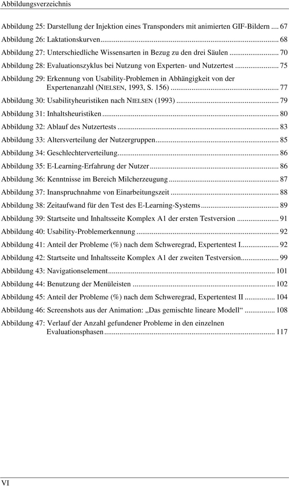 .. 75 Abbildung 29: Erkennung von Usability-Problemen in Abhängigkeit von der Expertenanzahl (NIELSEN, 1993, S. 156)... 77 Abbildung 30: Usabilityheuristiken nach NIELSEN (1993).